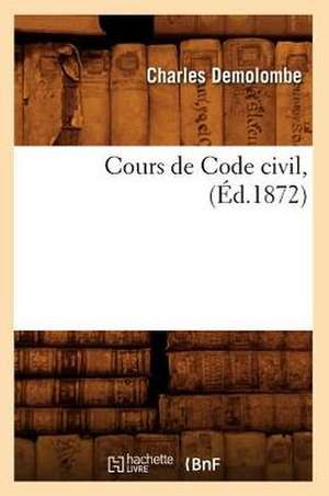 Cours de Code Civil, (Ed.1872) de Demolombe C.