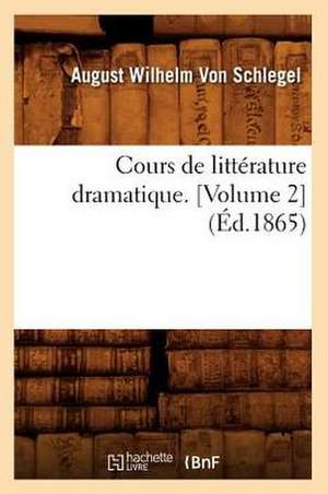 Cours de Litterature Dramatique. [Volume 2] (Ed.1865) de August Wilhelm Von Schlegel