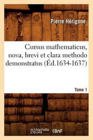 Cursus Mathematicus, Nova, Brevi Et Clara Methodo Demonstratus.... Tome 1 (Ed.1634-1637): Les Moulins a Vent, La Porcelaine de Clignancourt, (Ed.1893) de Herigone P.