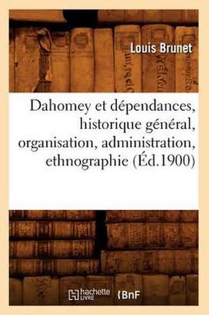 Dahomey Et Dependances, Historique General, Organisation, Administration, Ethnographie (Ed.1900) de Brunet L.