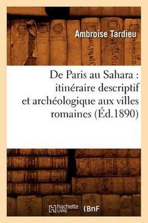 de Paris Au Sahara: Itineraire Descriptif Et Archeologique Aux Villes Romaines (Ed.1890) de Tardieu a.