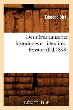 Dernieres Causeries Historiques Et Litteraires: Bossuet (Ed.1898) de Bire E.