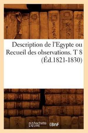 Description de L'Egypte Ou Recueil Des Observations. T 8 (Ed.1821-1830) de Sans Auteur