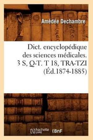 Dict. Encyclopedique Des Sciences Medicales. 3 S, Q-T. T 18, Tra-Tzi (Ed.1874-1885) de Sans Auteur