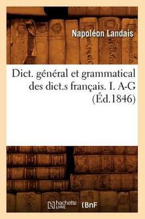 Dict. General Et Grammatical Des Dict.S Francais. I. A-G (Ed.1846) de Napoleon Landais