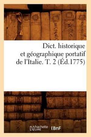 Dict. Historique Et Geographique Portatif de L'Italie. T. 2 (Ed.1775) de Sans Auteur