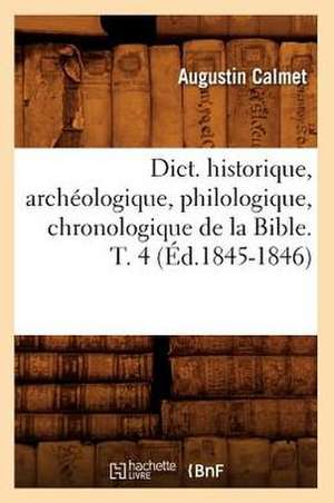 Dict. Historique, Archeologique, Philologique, Chronologique de la Bible. T. 4 de Augustin Calmet