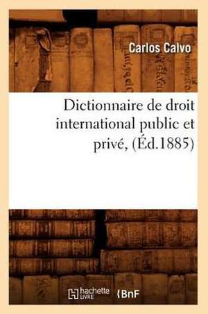 Dictionnaire de Droit International Public Et Prive, de Carlos Calvo