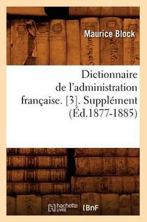 Dictionnaire de L'Administration Francaise. [3]. Supplement (Ed.1877-1885) de Block M.