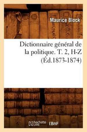 Dictionnaire General de La Politique. T. 2, H-Z (Ed.1873-1874) de Block M.