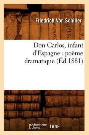 Don Carlos, Infant D'Espagne: Poeme Dramatique (Ed.1881) de Friedrich Von Schiller