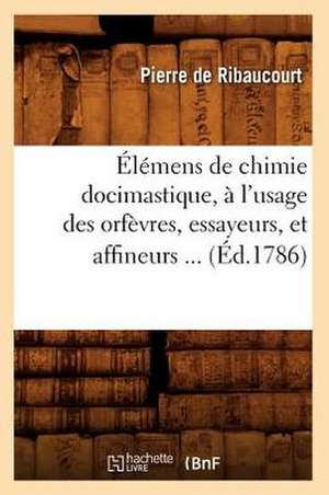 Elemens de Chimie Docimastique, A L'Usage Des Orfevres, Essayeurs, Et Affineurs ... (Ed.1786): 1200 Miles Ride Through Marocco (Ed.1886) de De Ribaucourt P.