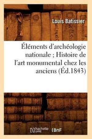 Elements D'Archeologie Nationale; Histoire de L'Art Monumental Chez Les Anciens (Ed.1843) de Louis Batissier