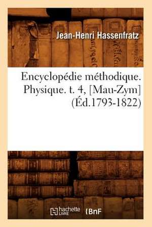 Encyclopedie Methodique. Physique. T. 4, [Mau-Zym] (Ed.1793-1822) de Hassenfratz J. H.