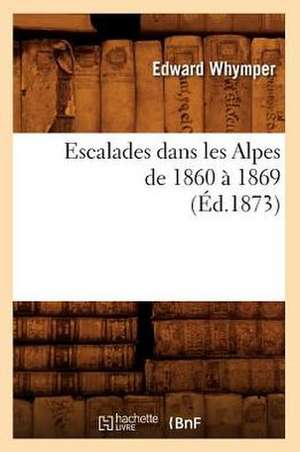 Escalades Dans Les Alpes de 1860 a 1869 de Edward Whymper