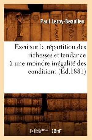 Essai Sur La Repartition Des Richesses Et Tendance a Une Moindre Inegalite Des Conditions (Ed.1881) de Leroy Beaulieu P.