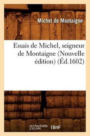 Essais de Michel, Seigneur de Montaigne (Nouvelle Edition) de Michel Montaigne