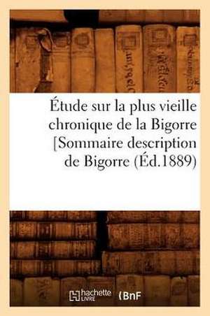 Etude Sur La Plus Vieille Chronique de La Bigorre [Sommaire Description de Bigorre, (Ed.1889) de Sans Auteur