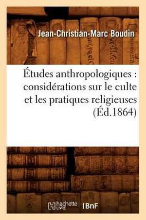 Etudes Anthropologiques: Considerations Sur Le Culte Et Les Pratiques Religieuses (Ed.1864) de Boudin J. C. M.