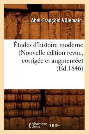 Etudes D'Histoire Moderne (Nouvelle Edition Revue, Corrigee Et Augmentee) (Ed.1846) de Villemain a. F.