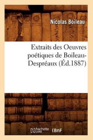 Extraits Des Oeuvres Poetiques de Boileau-Despreaux (Ed.1887) de Nicolas Boileau Despreaux