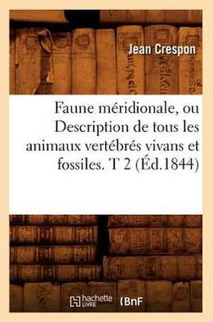 Faune Meridionale, Ou Description de Tous Les Animaux Vertebres Vivans Et Fossiles. T 2 (Ed.1844) de Crespon J.