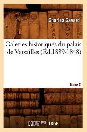 Galeries Historiques Du Palais de Versailles. Tome 5 (Ed.1839-1848) de Charles Gavard