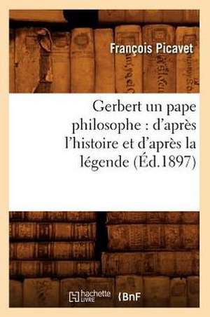 Gerbert Un Pape Philosophe: D'Apres L'Histoire Et D'Apres La Legende (Ed.1897) de Picavet F.