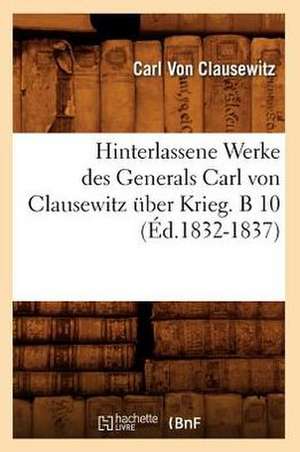 Hinterlassene Werke Des Generals Carl Von Clausewitz Uber Krieg. B 10 (Ed.1832-1837) de Von Clausewitz C.