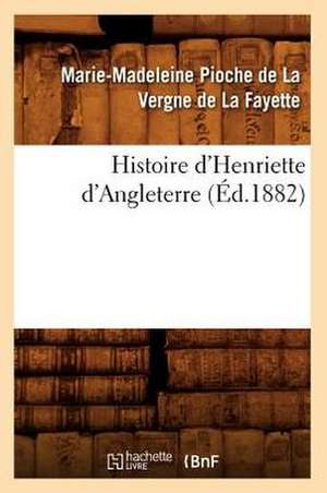 Histoire D'Henriette D'Angleterre (Ed.1882) de De La Fayette M. M.