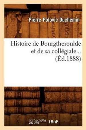 Histoire de Bourgtheroulde Et de Sa Collegiale (Ed.1888) de Duchemin P. P.