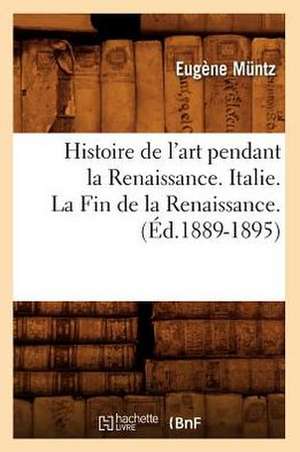 Histoire de L'Art Pendant La Renaissance. Italie. La Fin de La Renaissance. (Ed.1889-1895) de McNtz E.