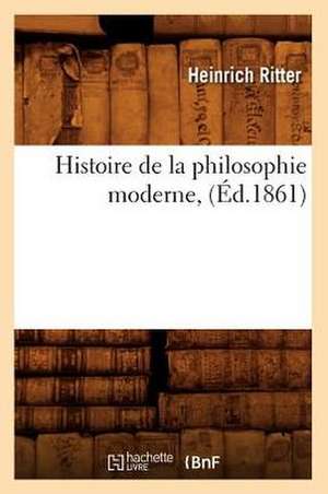 Histoire de La Philosophie Moderne, (Ed.1861) de Ritter H.