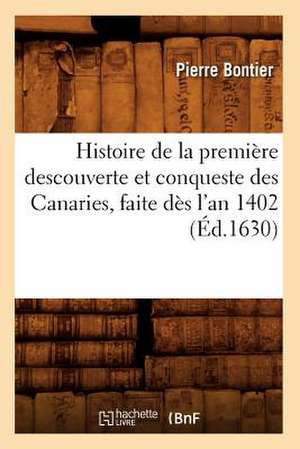 Histoire de La Premiere Descouverte Et Conqueste Des Canaries, Faite Des L'An 1402 (Ed.1630) de Bontier P.