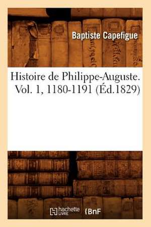 Histoire de Philippe-Auguste. Vol. 1, 1180-1191 (Ed.1829) de Capefigue B.