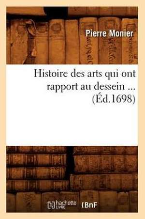 Histoire Des Arts Qui Ont Rapport Au Dessein (Ed.1698) de Monier P.