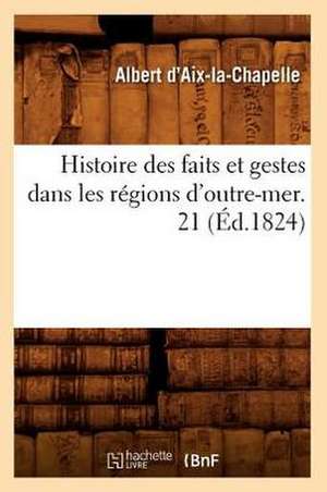 Histoire Des Faits Et Gestes Dans les Regions D'Outre-Mer. 21 de Albert D' Aix-La-Chapelle