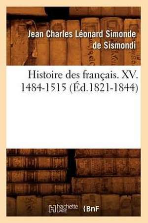 Histoire Des Francais. XV. 1484-1515 (Ed.1821-1844) de Jean-Charles De Leonard Dit Sismondi