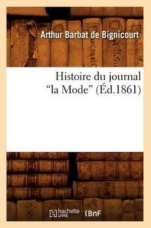 Histoire Du Journal La Mode (Ed.1861) de Barbat De Bignicourt a.