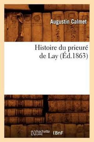 Histoire Du Prieure de Lay: Inedite (Ed.1840) de Augustin Calmet