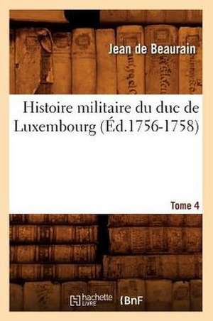 Histoire Militaire Du Duc de Luxembourg. Tome 4 (Ed.1756-1758) de De Beaurain J.