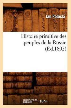 Histoire Primitive Des Peuples de La Russie, de Jan Hrabia Potocki