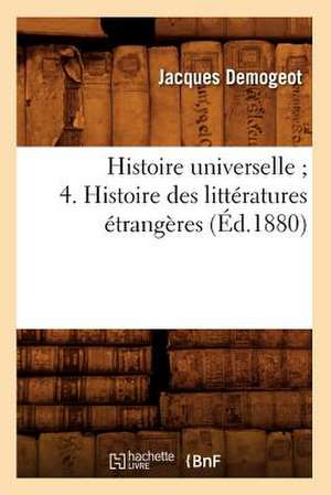 Histoire Universelle; 4. Histoire Des Litteratures Etrangeres (Ed.1880) de Demogeot J.