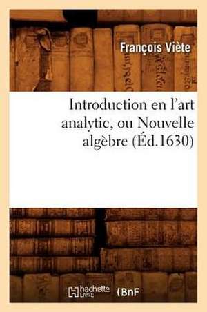 Introduction En L'Art Analytic, Ou Nouvelle Algebre de Francois Viete