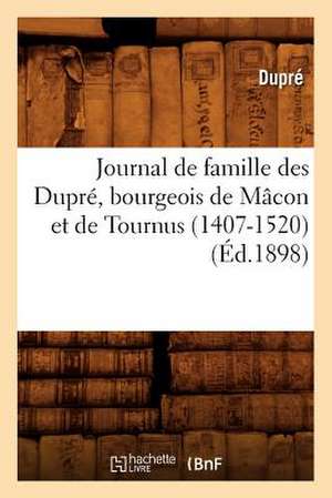 Journal de Famille Des Dupre, Bourgeois de Macon Et de Tournus (1407-1520): Impressions Et Souvenirs (2e Ed.) de Dupre