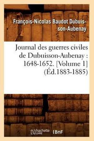 Journal Des Guerres Civiles de Dubuisson-Aubenay: 1648-1652. [Volume 1] (Ed.1883-1885) de Dubuisson Aubenay F. N. B.