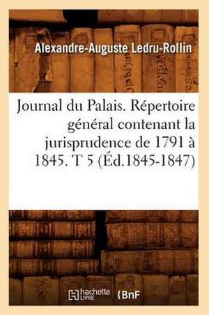 Journal Du Palais. Repertoire General Contenant La Jurisprudence de 1791 a 1845. T 5 (Ed.1845-1847) de Sans Auteur