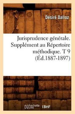 Jurisprudence Generale. Supplement Au Repertoire Methodique. T 9 (Ed.1887-1897) de Dalloz D.