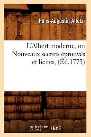 L'Albert Moderne, Ou Nouveaux Secrets Eprouves Et Licites, (Ed.1773) de Alletz P. a.