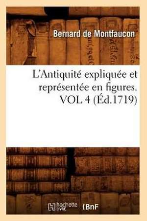 L'Antiquite Expliquee Et Representee En Figures. Vol 4 de Bernard De Montfaucon